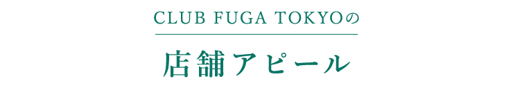 CLUB FUGA TOKYOの店舗アピール